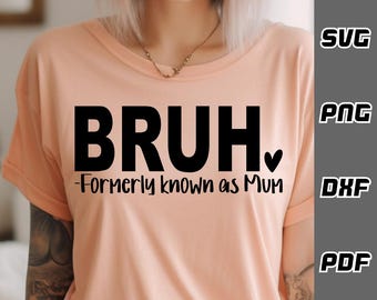 Bruh formerly known as mum SVG - png - dxf - pdf - Cricut Cut File - SVG Files - mum shirt svg - mum life svg - mothers day svg - mum svg