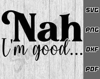 Nah I'm Good SVG - png - dxf - pdf - Cricut Cut File - SVG Files - sarcastic svg - Digital Downloads - funny svg - diva svg - petty svg