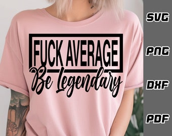 Fck average be legendary SVG - Cricut Cut Files - Adult svg - SVG for Cricut - Instant Download - Sarcastic Funny svg - motivational svg