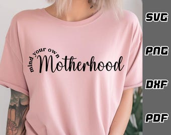 Mind your own motherhood SVG - png - dxf - pdf - Cricut Cut File - SVG Files - mom life svg - mom shirt svg - mothers day svg - mom svg