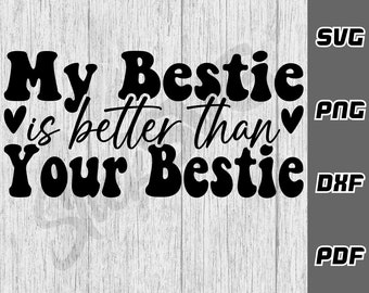My bestie is better than your bestie SVG - png - dxf - pdf - Cricut Cut File - SVG Files - bestie shirt svg - best friends svg
