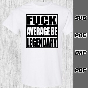 Fck average be legendary SVG - Cricut Cut Files - Adult svg - SVG for Cricut - Instant Download - Sarcastic Funny svg - motivational svg image 7