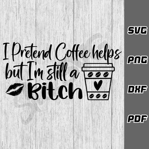 I pretend coffee helps SVG - png - dxf - pdf - Cricut Cut File - SVG Files - Bitch svg - Funny svg - Tshirt svg - Digital Download - mug svg