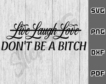 Lev, skratta, kärlek, var inte en bitch SVG - png - dxf - pdf - Cricut Cut-fil - SVG-filer - sarkastisk bitch svg - vuxen svg - digital nedladdning