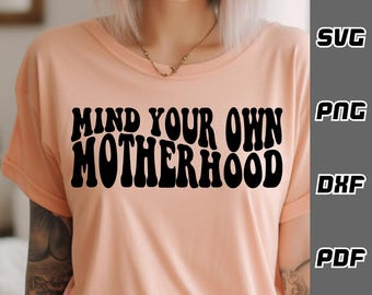 Mind your own motherhood SVG - png - dxf - pdf - Cricut Cut File - SVG Files - mom life svg - mom shirt svg - mothers day svg - mom svg