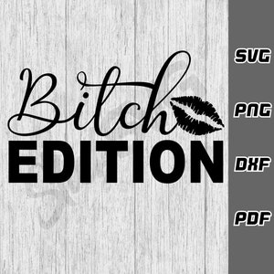 Bitch edition SVG - png - dxf - pdf - Cricut Cut File - SVG Files - sarcastic bitch svg - mom life Tshirt svg - Digital Download salty svg