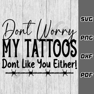Dont Worry My Tattoos Dont Like You Ofwel SVG - png - dxf - pdf - Cricut Cut-bestand - SVG-bestanden - Tattoo svg - Digitale downloads - Nieuwigheid