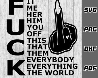 F*ck it, everything, the world SVG - png - dxf - pdf - Cricut Cut File - f*ck this it you me everyone off svg - SVG Files - Digital Download