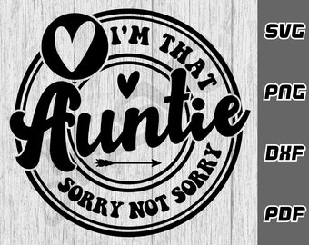I'm that Auntie sorry not sorry SVG - png - dxf - pdf - Cricut Cut File - SVG Files - funny auntie svg - best auntie svg - auntie gift svg