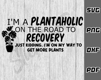I'm a plantaholic on the road to recovery SVG - png - pdf - Cricut Cut File - Plants svg - Gardening svg - Plant lady svg - planting svg