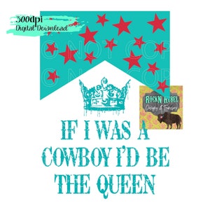 If I was a Cowboy I&#39;d Be The Queen Teal, digital image, Sublimation PNG