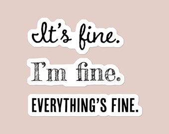 It's Fine. I'm Fine. Everything's Fine. Funny Quote Vinyl Sticker | Funny Quote Laptop Sticker | Water Bottle Sticker | Car Decal