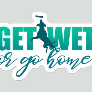 Dock Dive Dog Vinyl Sticker | Get Wet or Go Home Dog Sport Sticker | Laptop Sticker | Water Bottle Sticker |Car Decal
