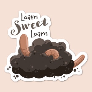 May include: A sticker with a cartoon illustration of two brown worms in a pile of dark brown dirt. The text "Loam Sweet Loam" is written in black cursive above the dirt.