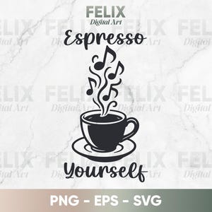 May include: Black and white digital art featuring a coffee cup with steam rising in the shape of musical notes. The words "Espresso Yourself" are written above and below the cup. The image also includes the text "PNG - EPS - SVG".