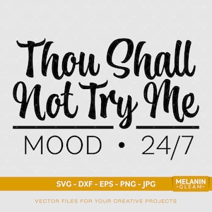 May include: Black and white graphic design with the text "Thou Shall Not Try Me Mood 24/7".