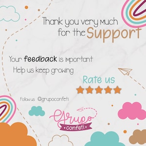 May include: A graphic with a rainbow design and the text "Thank you very much for the Support". The text "Your feedback is important. Help us keep growing" is also included. Below the text is a five-star rating system and the text "Rate us". The graphic also includes the text "Follow us @grupoconfeti" and the logo "Grupo confeti".