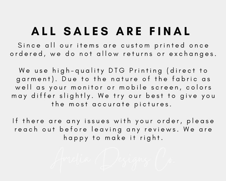 May include: A white informational graphic with black text stating: ALL SALES ARE FINAL. Since all our items are custom printed once ordered, we do not allow returns or exchanges. We use high-quality DTG Printing. Amelia Designs Co. is written below.