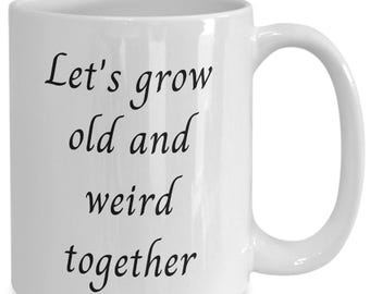 Funny Valentine's Day Coffee Mug: Grow Old and Weird Together