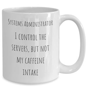 May include: White ceramic coffee mug with black text that reads "Systems Administrator I control the servers, but not my caffeine intake".