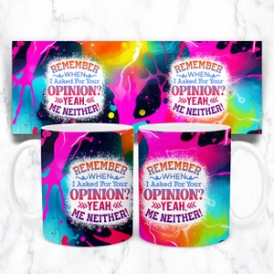 May include: Two white coffee mugs with a colorful abstract design. The mugs feature the text "Remember when I asked for your opinion? Yeah, me neither!" in a spray paint style font.