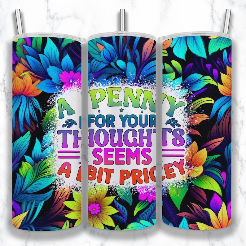 May include: A colorful tumbler with a floral design and the text "A penny for your thoughts seems a bit pricey".