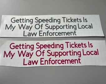 Getting Speeding Tickets Is My Way of Supporting Local Law Enforcement Car Truck SUV Vehicle Decal