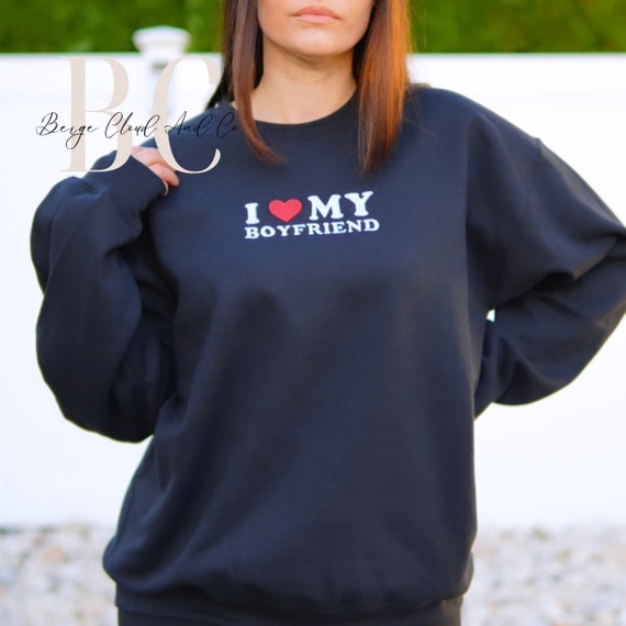 I Love My Boyfriend Sweatshirt Embroidered Gift for Boyfriend Etsy
