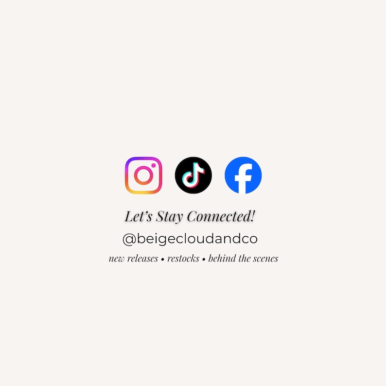May include: A graphic with social media icons for Instagram, TikTok, and Facebook. Text reads "Let's Stay Connected!" followed by the username "@beigecloudandco" and the phrases "new releases &bull; restocks &bull; behind the scenes."