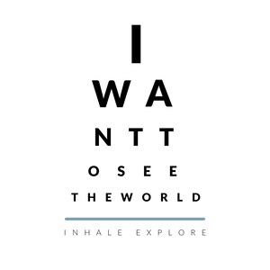 May include: Black and white eye chart with the text "I WANT TO SEE THE WORLD" and the words "INHALE EXPLORE" below the chart.