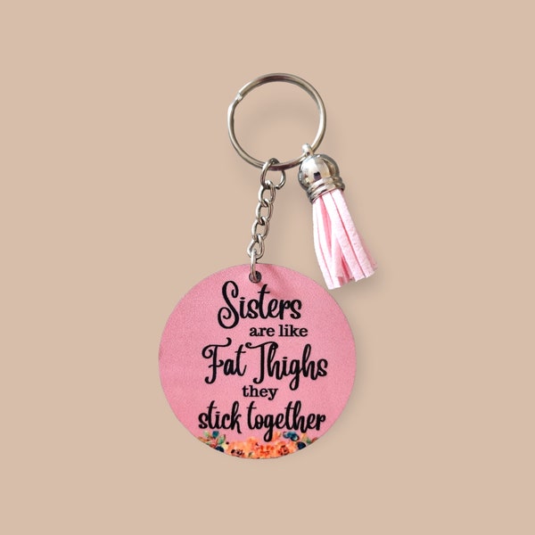 Sisters are like Fat Thighs they Stick Together KEYCHAIN, Tassel Keychain