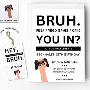 May include: Black and white birthday invitation with the text "BRUH. Pizza / Video Games / Cake You In?" and a cartoon hand holding a video game controller. The invitation includes the date, time, and address for the party.
