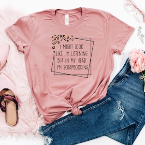 Scrapbooking shirt for women, I Might Look like I&#39;m Listening Scrapbooking Tee, Scrapbooking gifts for scrapbooking