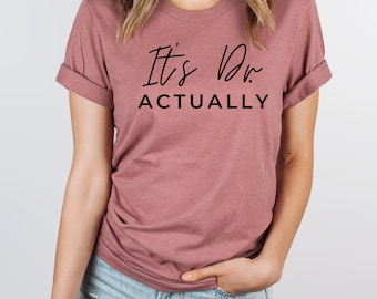 It's Dr Actually Unisex Short Sleeve Tee, Actually doctor gift Crewneck Shirt, PhD, Doctor T shirt, Dr Tshirt, Dr Graduation gift, Finally a