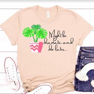 Might Be Dramatic And Die Later SVG | Plant Humor SVG | Plant Mom Shirt | Funny  Shirt SVG | svg | Cut File | Plant Killer | Plant svg