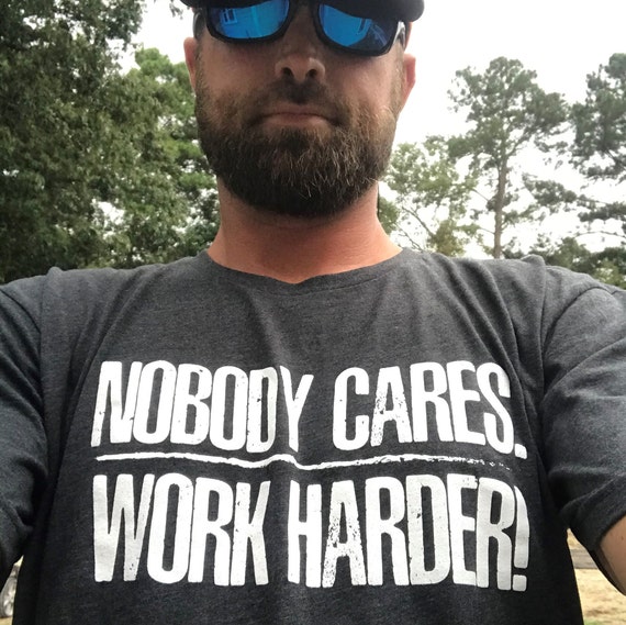 Nobody Cares Work Harder Motivational Tee Nobody Cares Work Harder Motivational Tee