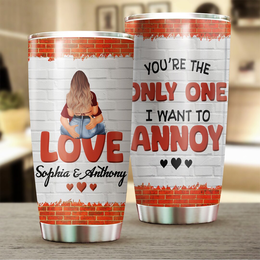 You're the Only One I Want to Annoy Tumbler, Couple Gifts, Personalized Gifts, Wife Gifts From ...
