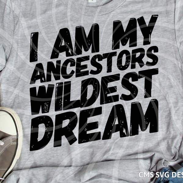Funny Tshirt SVG, I am my ancestors wildest dream, family svg, cut file printable cricut maker silhouette