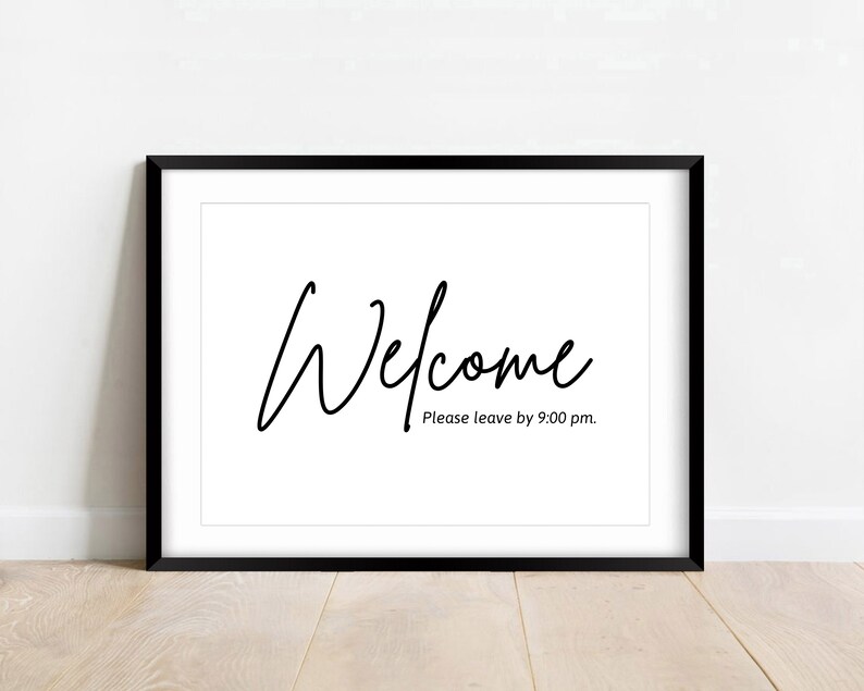 May include: Black framed print with the word "Welcome" written in cursive script. The text below reads "Please leave by 9:00 pm."