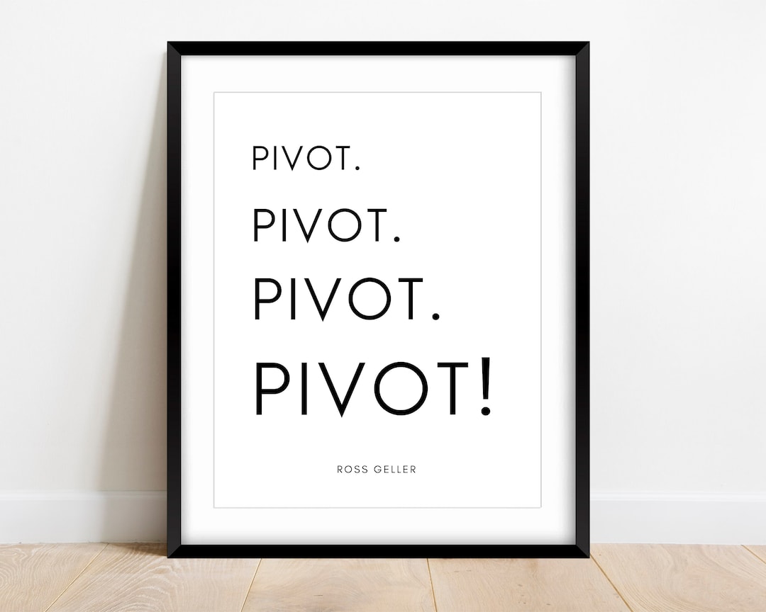 Friends TV Show 'pivot' Print: Ross Geller Quote (digital Download) - Etsy