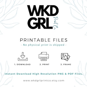 May include: Printable files for instant download. The image shows a black and white illustration of a download icon, a printer, and a picture frame. The text "Printable Files" is in black and the text "No physical print is shipped" is in light blue. The text "Instant Download High Resolution PNG & PDF Files." is in black. The text "www.wkdgrlprintco.etsy.com" is in black.
