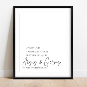 May include: Black and white printable wall art with the text "Wash your hands & say your prayers because Jesus & Germs are everywhere."