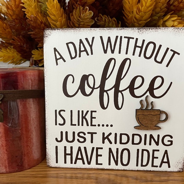 A Day Without Coffee Wood Sign | Farmhouse Decor Sign | Coffee Sign | Cafe Sign | Shelf Sign | Funny Sign | Painted Sign | Handmade Sign