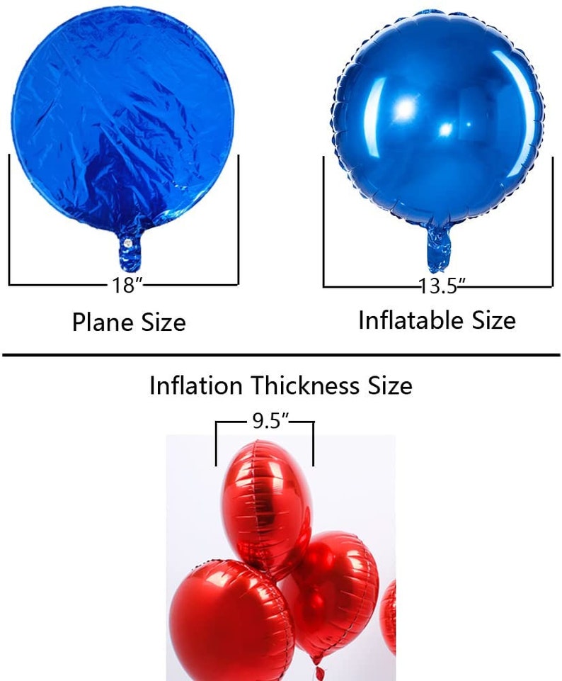 May include: Blue and red foil balloons in various sizes. The blue balloon is 18 inches in diameter when flat and 13.5 inches when inflated. The red balloon is 9.5 inches in diameter when inflated.