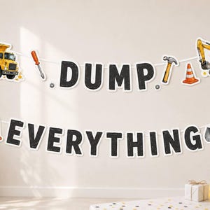May include: A decorative banner featuring the text DUMP EVERYTHING in black block letters. The banner includes illustrations of a yellow dump truck, an excavator, orange traffic cones, a screwdriver, a hammer, a shovel, and a construction barrier.