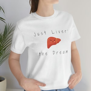 Liver T shirt, Just Liver the dream, Hepatology, hepatologist, Liver transplant, Liver surgeon, Doctor gift, Nurse gift, Surgeon gift.