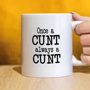 Cunt Mug, Rude Mug, Swearing Mug, Work Mug - Once a cunt always a cunt CMUG26