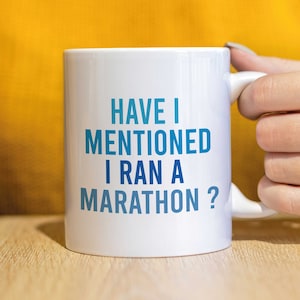 Funny Marathon Mug, Have I Mentioned I Ran A Marathon? Funny Gift for Friend, CMUG252