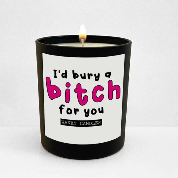 Wanky Candle , Rude Candle, Funny Candle  I'd bury a bitch for you - Funny candle gift, best friend, best friend candle, funny gift WCBJ-189