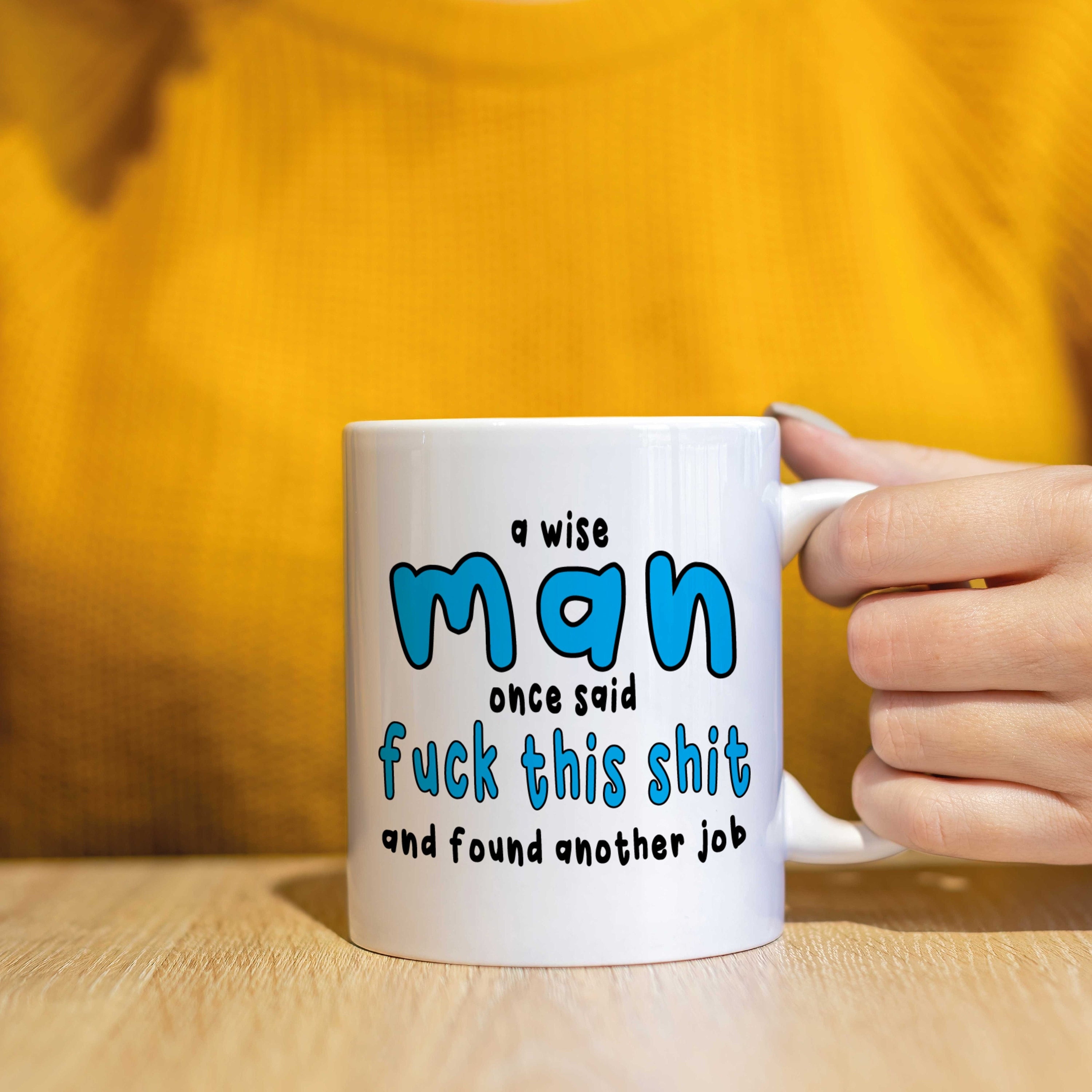 A wise man once said - fuck this shit and found another job Rude Mugs Novelty Mugs Funny Mugs  Leaving Mugs  Office Mug  New Job CMUG158